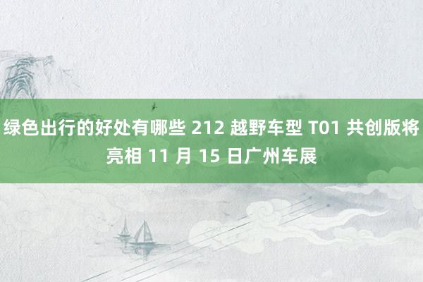 绿色出行的好处有哪些 212 越野车型 T01 共创版将亮相 11 月 15 日广州车展