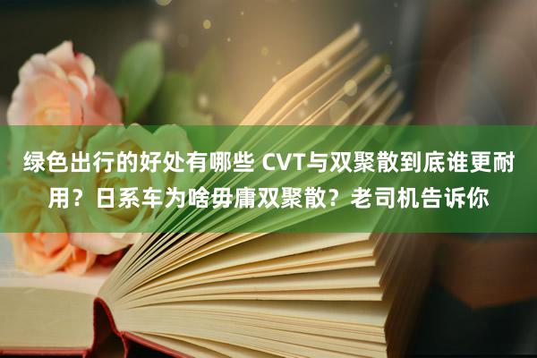 绿色出行的好处有哪些 CVT与双聚散到底谁更耐用？日系车为啥毋庸双聚散？老司机告诉你