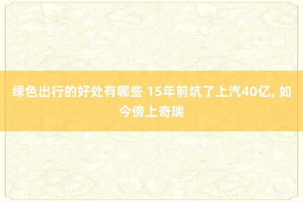 绿色出行的好处有哪些 15年前坑了上汽40亿, 如今傍上奇瑞