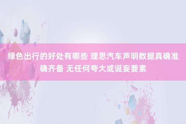 绿色出行的好处有哪些 理思汽车声明数据真确准确齐备 无任何夸大或诞妄要素